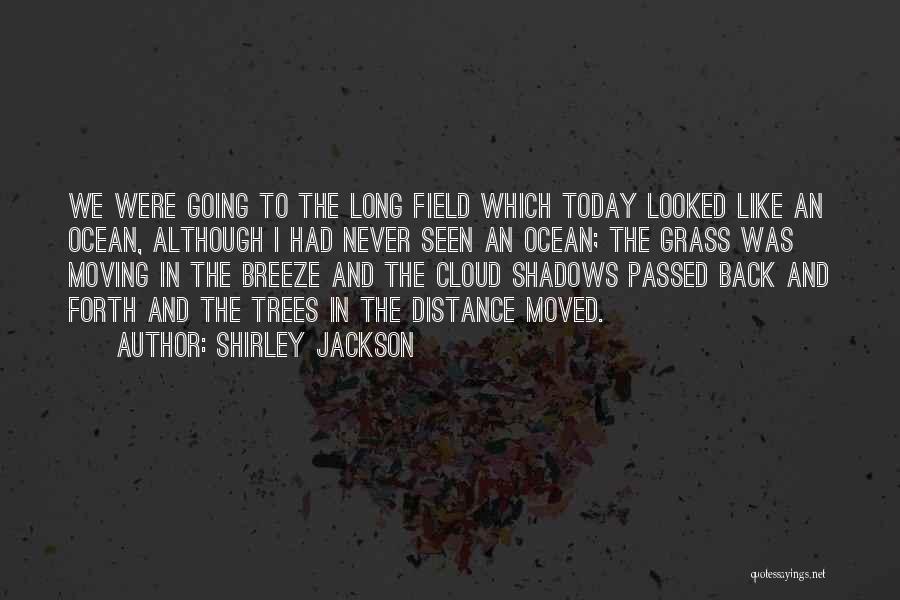 Shirley Jackson Quotes: We Were Going To The Long Field Which Today Looked Like An Ocean, Although I Had Never Seen An Ocean;