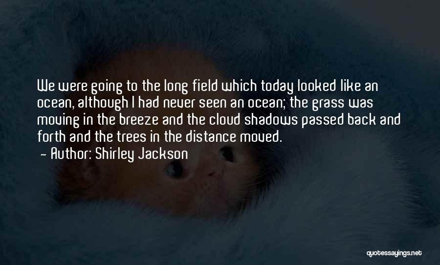 Shirley Jackson Quotes: We Were Going To The Long Field Which Today Looked Like An Ocean, Although I Had Never Seen An Ocean;