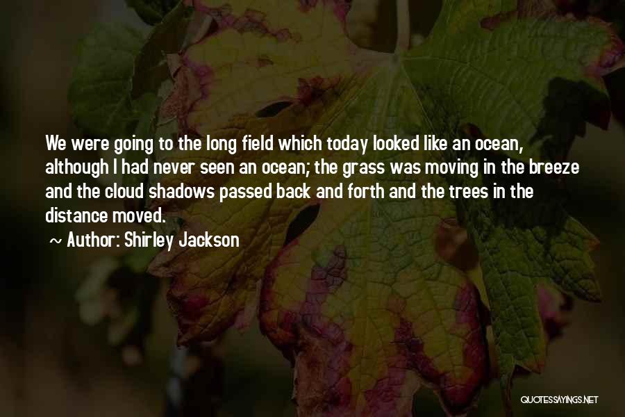 Shirley Jackson Quotes: We Were Going To The Long Field Which Today Looked Like An Ocean, Although I Had Never Seen An Ocean;