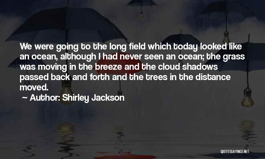 Shirley Jackson Quotes: We Were Going To The Long Field Which Today Looked Like An Ocean, Although I Had Never Seen An Ocean;