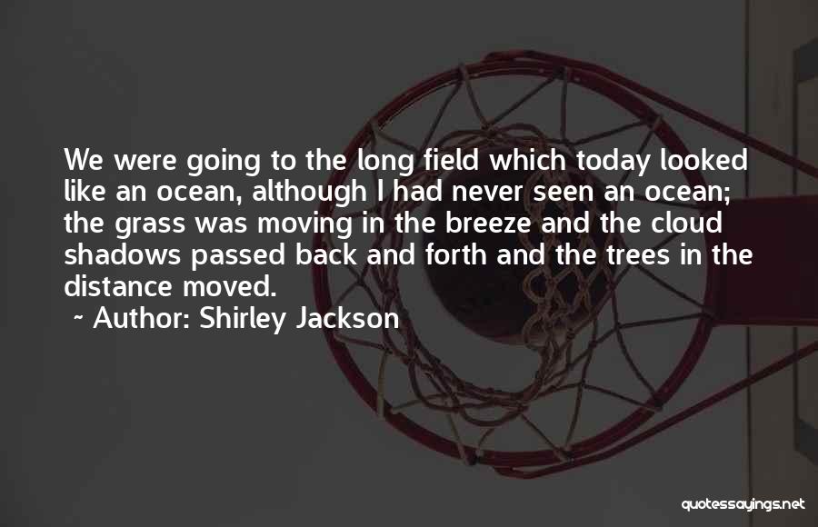 Shirley Jackson Quotes: We Were Going To The Long Field Which Today Looked Like An Ocean, Although I Had Never Seen An Ocean;