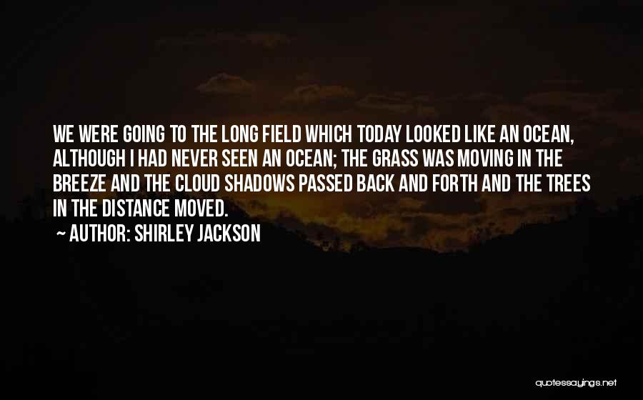 Shirley Jackson Quotes: We Were Going To The Long Field Which Today Looked Like An Ocean, Although I Had Never Seen An Ocean;