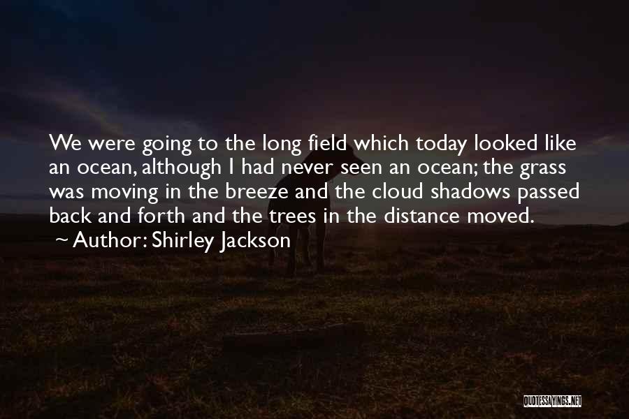 Shirley Jackson Quotes: We Were Going To The Long Field Which Today Looked Like An Ocean, Although I Had Never Seen An Ocean;