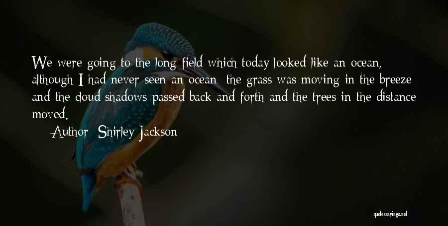Shirley Jackson Quotes: We Were Going To The Long Field Which Today Looked Like An Ocean, Although I Had Never Seen An Ocean;
