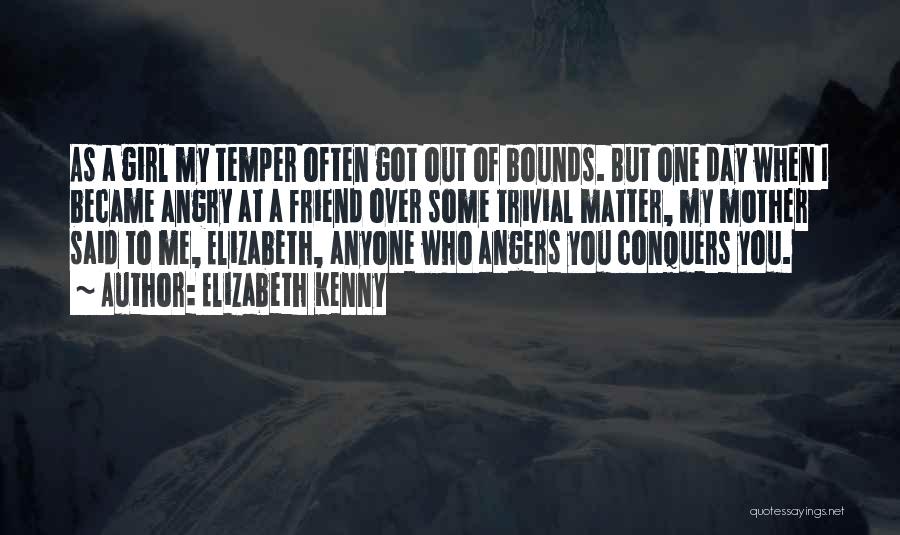 Elizabeth Kenny Quotes: As A Girl My Temper Often Got Out Of Bounds. But One Day When I Became Angry At A Friend