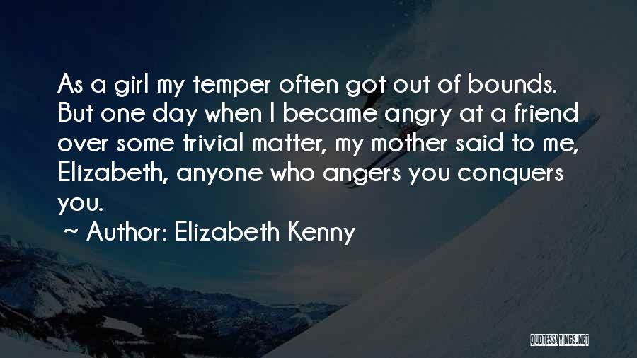 Elizabeth Kenny Quotes: As A Girl My Temper Often Got Out Of Bounds. But One Day When I Became Angry At A Friend