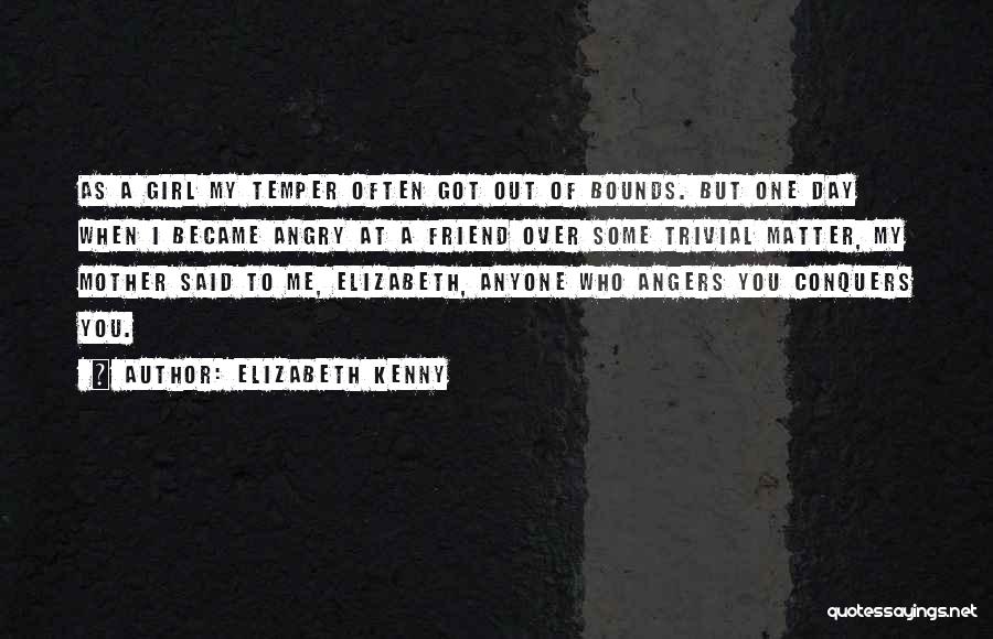 Elizabeth Kenny Quotes: As A Girl My Temper Often Got Out Of Bounds. But One Day When I Became Angry At A Friend