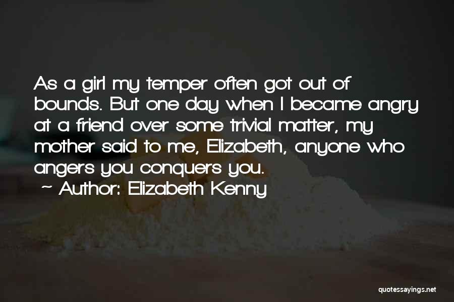 Elizabeth Kenny Quotes: As A Girl My Temper Often Got Out Of Bounds. But One Day When I Became Angry At A Friend