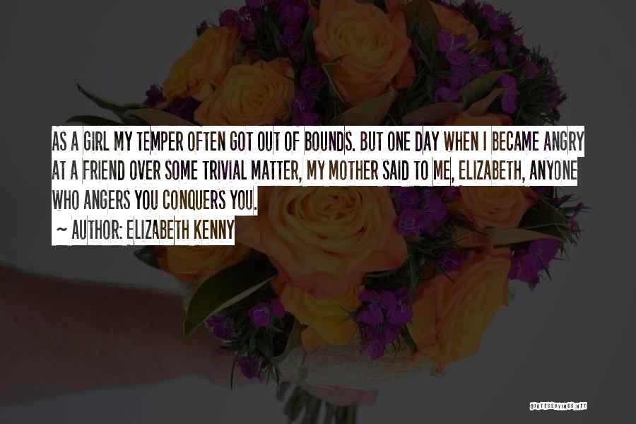 Elizabeth Kenny Quotes: As A Girl My Temper Often Got Out Of Bounds. But One Day When I Became Angry At A Friend