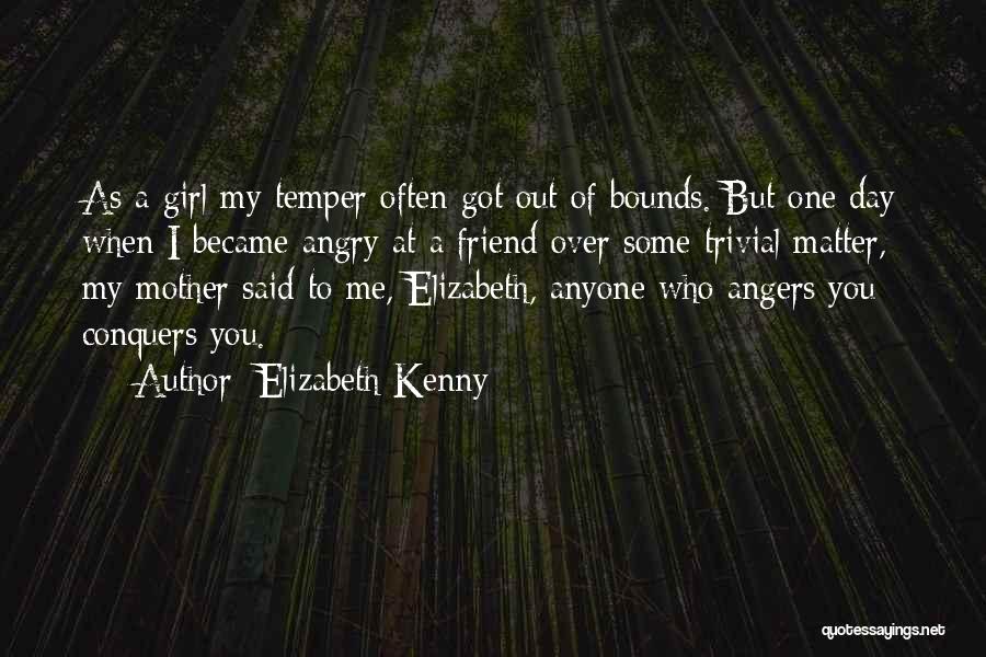 Elizabeth Kenny Quotes: As A Girl My Temper Often Got Out Of Bounds. But One Day When I Became Angry At A Friend