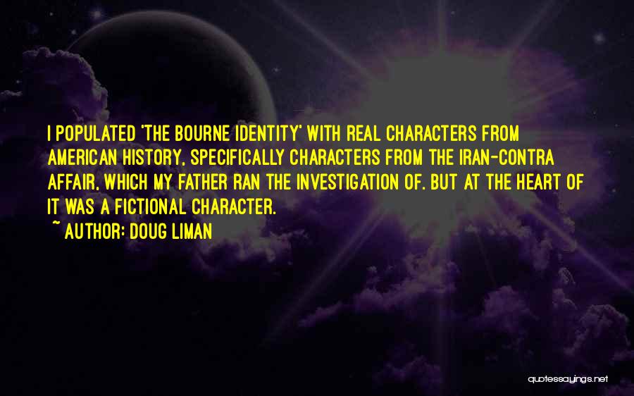 Doug Liman Quotes: I Populated 'the Bourne Identity' With Real Characters From American History, Specifically Characters From The Iran-contra Affair, Which My Father