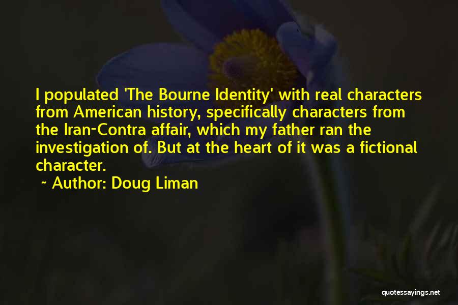 Doug Liman Quotes: I Populated 'the Bourne Identity' With Real Characters From American History, Specifically Characters From The Iran-contra Affair, Which My Father