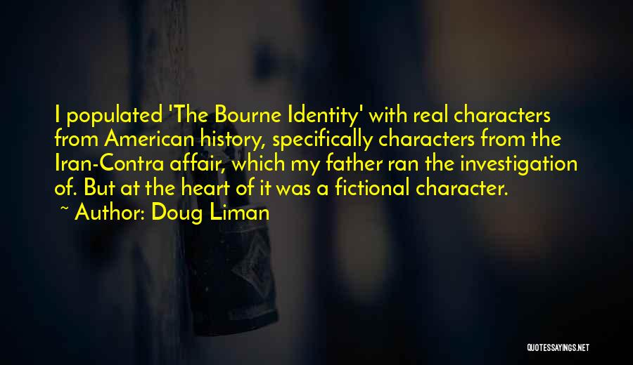 Doug Liman Quotes: I Populated 'the Bourne Identity' With Real Characters From American History, Specifically Characters From The Iran-contra Affair, Which My Father