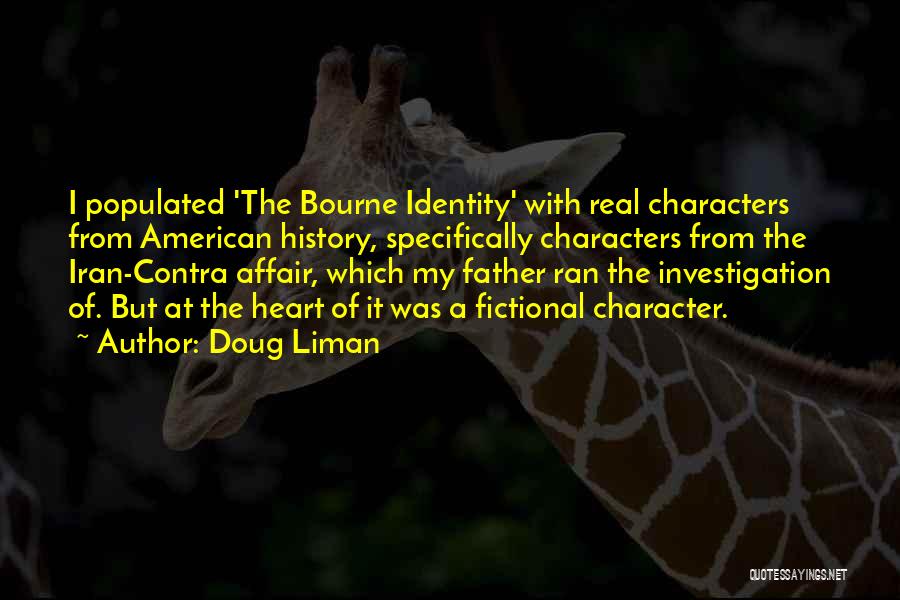 Doug Liman Quotes: I Populated 'the Bourne Identity' With Real Characters From American History, Specifically Characters From The Iran-contra Affair, Which My Father