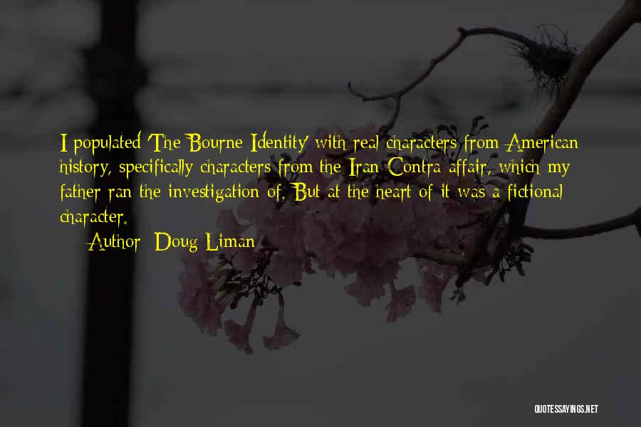 Doug Liman Quotes: I Populated 'the Bourne Identity' With Real Characters From American History, Specifically Characters From The Iran-contra Affair, Which My Father