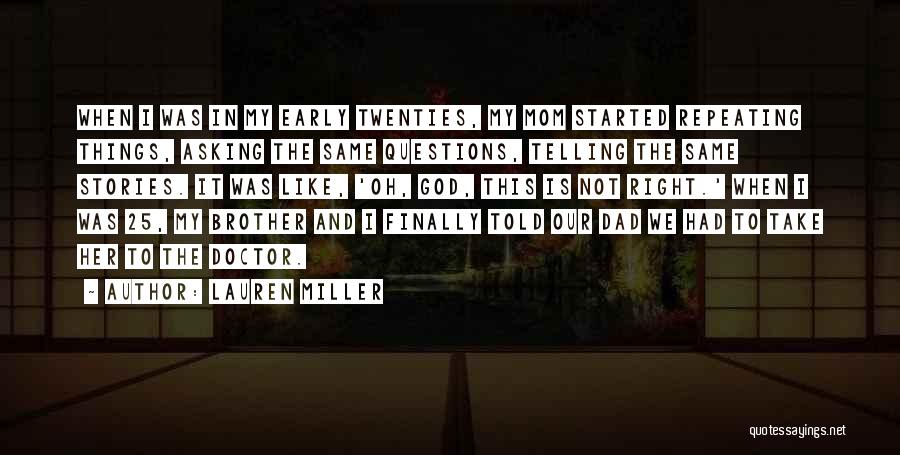 Lauren Miller Quotes: When I Was In My Early Twenties, My Mom Started Repeating Things, Asking The Same Questions, Telling The Same Stories.