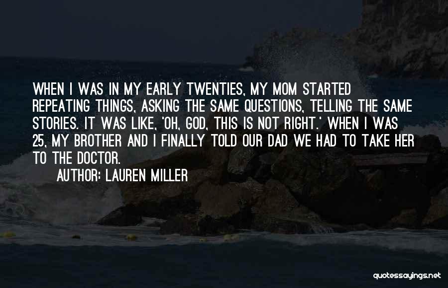 Lauren Miller Quotes: When I Was In My Early Twenties, My Mom Started Repeating Things, Asking The Same Questions, Telling The Same Stories.