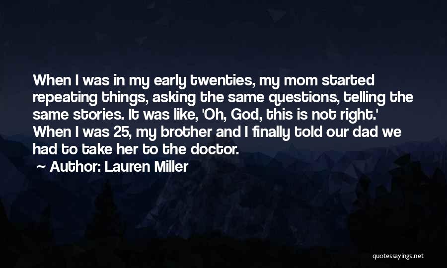 Lauren Miller Quotes: When I Was In My Early Twenties, My Mom Started Repeating Things, Asking The Same Questions, Telling The Same Stories.