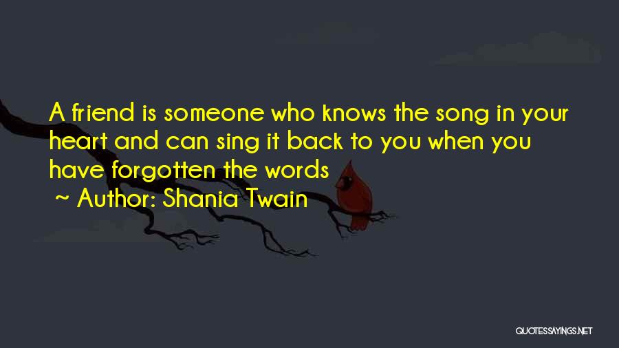 Shania Twain Quotes: A Friend Is Someone Who Knows The Song In Your Heart And Can Sing It Back To You When You