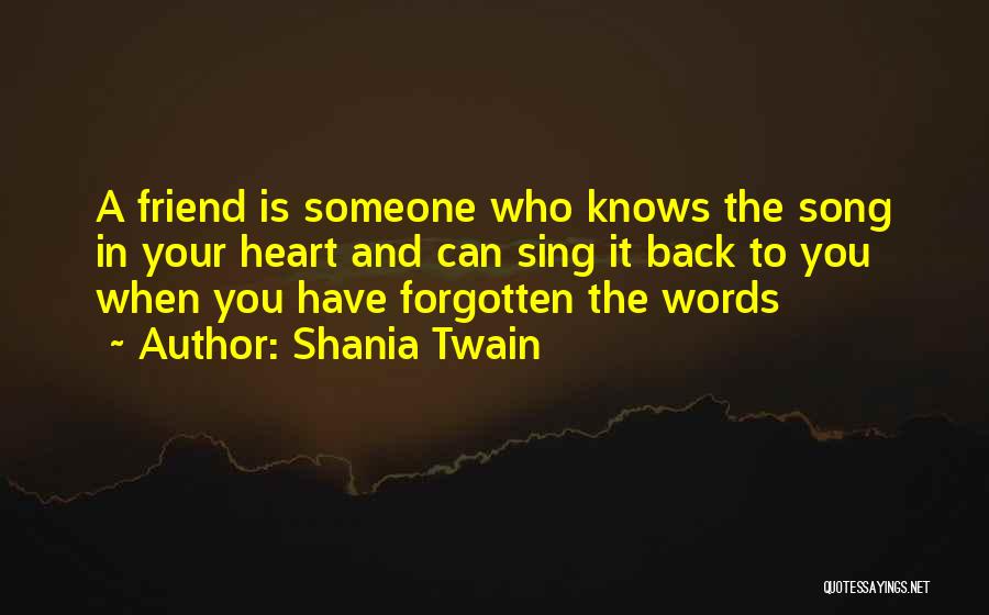 Shania Twain Quotes: A Friend Is Someone Who Knows The Song In Your Heart And Can Sing It Back To You When You