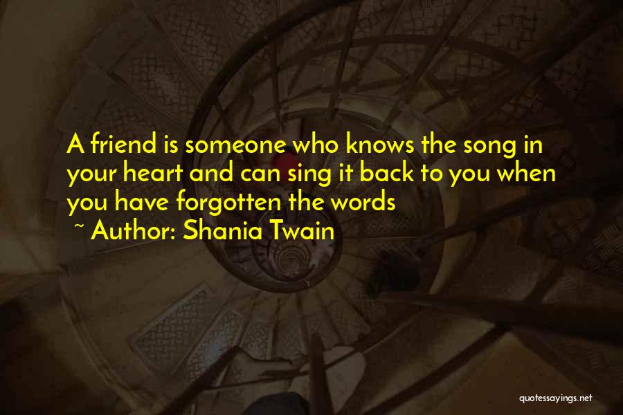 Shania Twain Quotes: A Friend Is Someone Who Knows The Song In Your Heart And Can Sing It Back To You When You