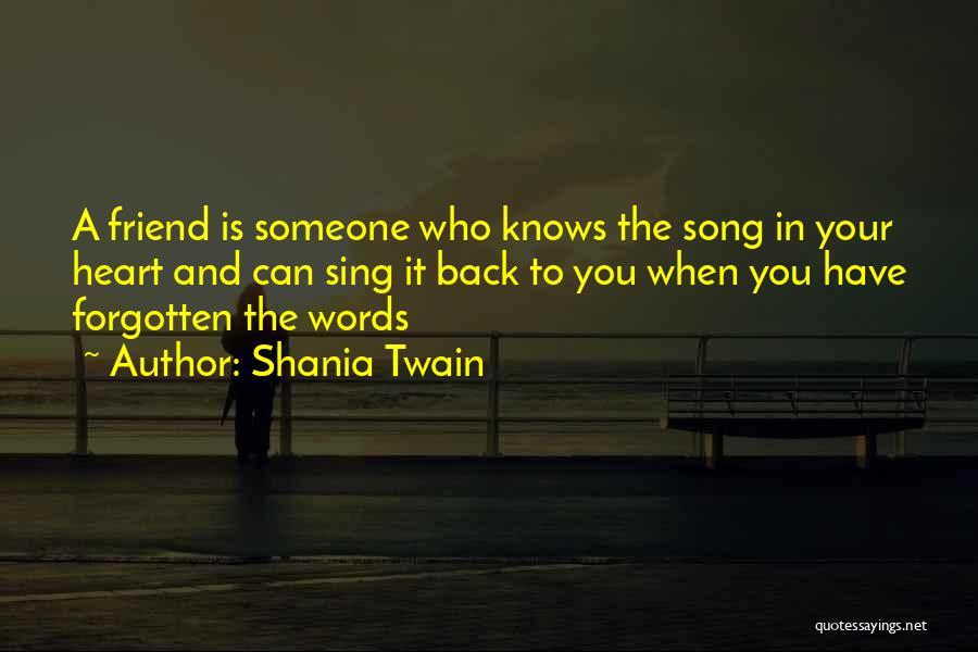 Shania Twain Quotes: A Friend Is Someone Who Knows The Song In Your Heart And Can Sing It Back To You When You