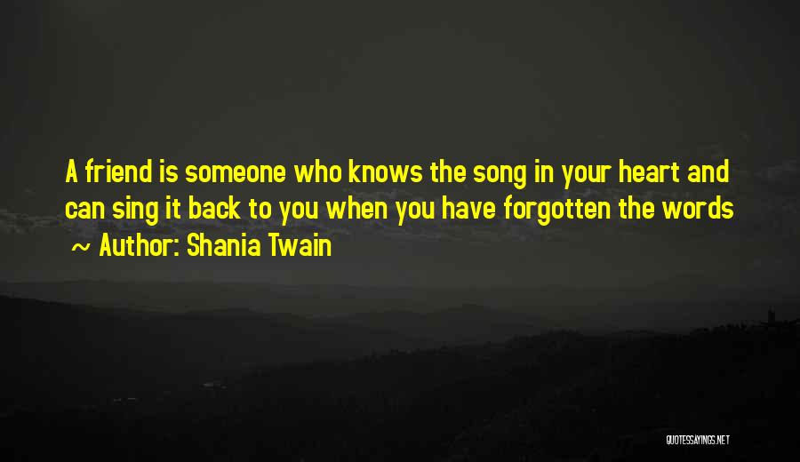 Shania Twain Quotes: A Friend Is Someone Who Knows The Song In Your Heart And Can Sing It Back To You When You