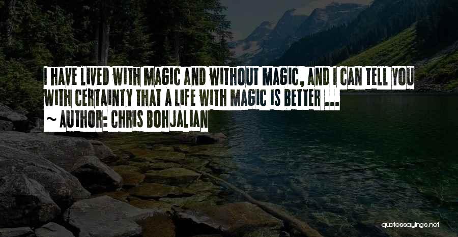 Chris Bohjalian Quotes: I Have Lived With Magic And Without Magic, And I Can Tell You With Certainty That A Life With Magic