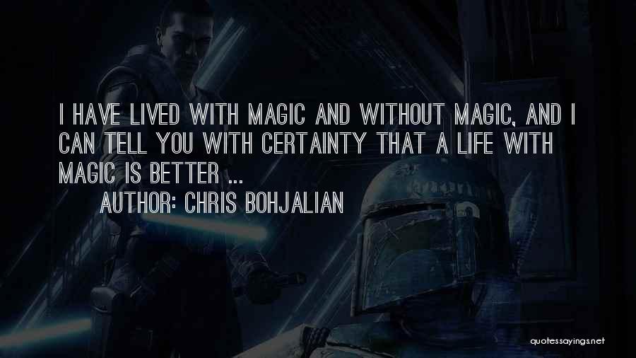 Chris Bohjalian Quotes: I Have Lived With Magic And Without Magic, And I Can Tell You With Certainty That A Life With Magic