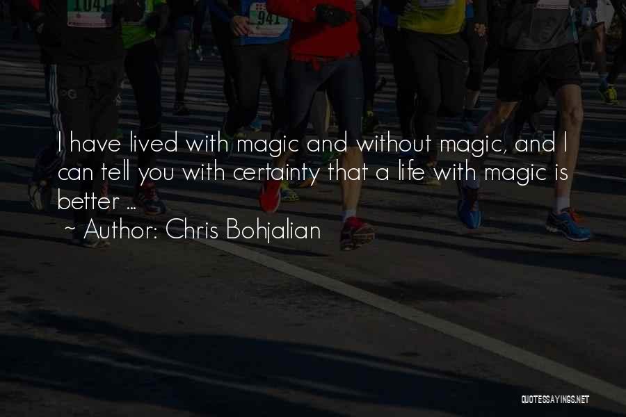 Chris Bohjalian Quotes: I Have Lived With Magic And Without Magic, And I Can Tell You With Certainty That A Life With Magic