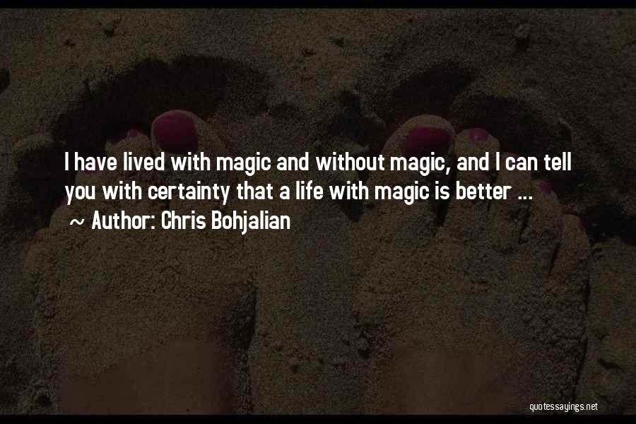 Chris Bohjalian Quotes: I Have Lived With Magic And Without Magic, And I Can Tell You With Certainty That A Life With Magic