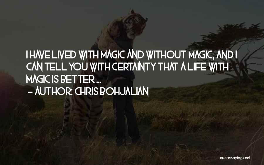 Chris Bohjalian Quotes: I Have Lived With Magic And Without Magic, And I Can Tell You With Certainty That A Life With Magic