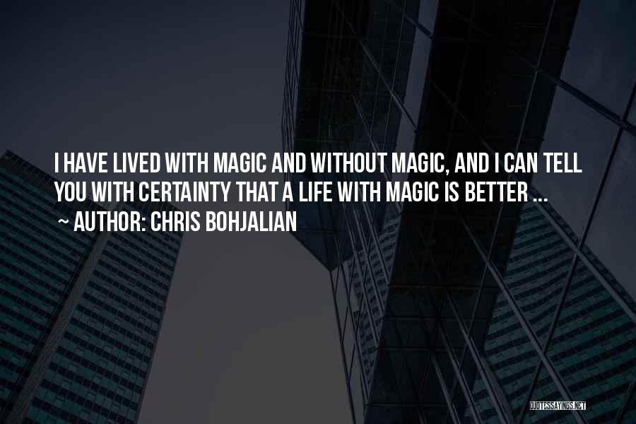 Chris Bohjalian Quotes: I Have Lived With Magic And Without Magic, And I Can Tell You With Certainty That A Life With Magic