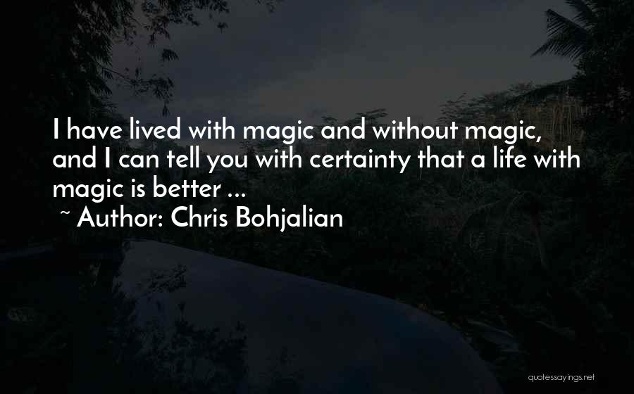 Chris Bohjalian Quotes: I Have Lived With Magic And Without Magic, And I Can Tell You With Certainty That A Life With Magic