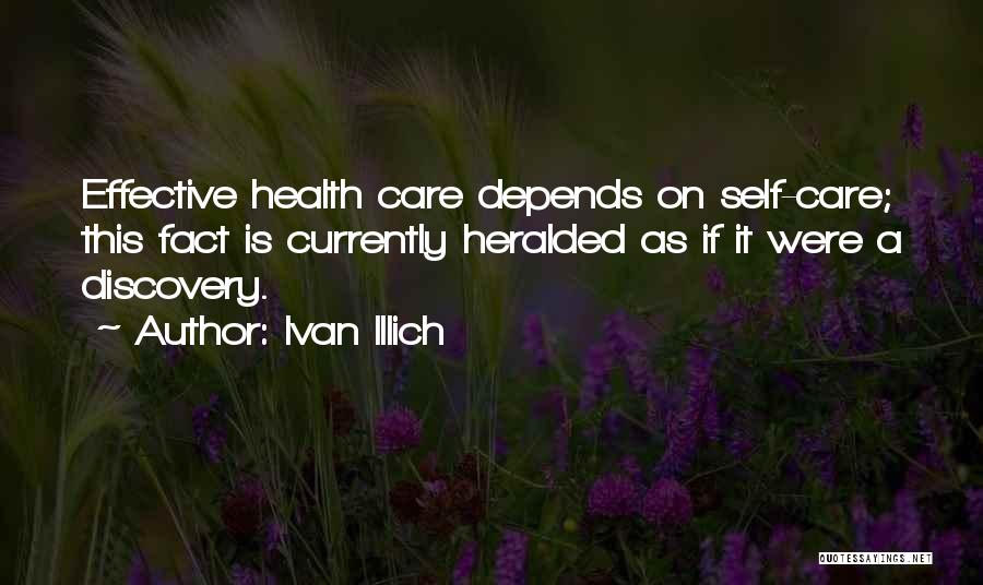 Ivan Illich Quotes: Effective Health Care Depends On Self-care; This Fact Is Currently Heralded As If It Were A Discovery.