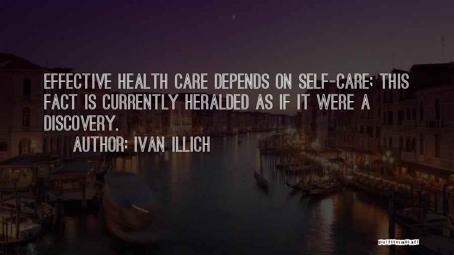 Ivan Illich Quotes: Effective Health Care Depends On Self-care; This Fact Is Currently Heralded As If It Were A Discovery.