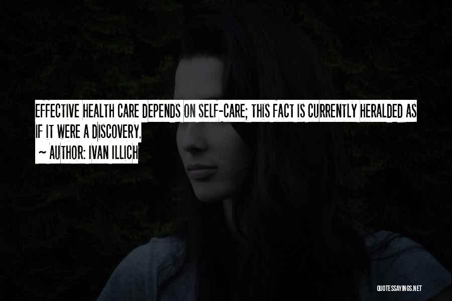 Ivan Illich Quotes: Effective Health Care Depends On Self-care; This Fact Is Currently Heralded As If It Were A Discovery.