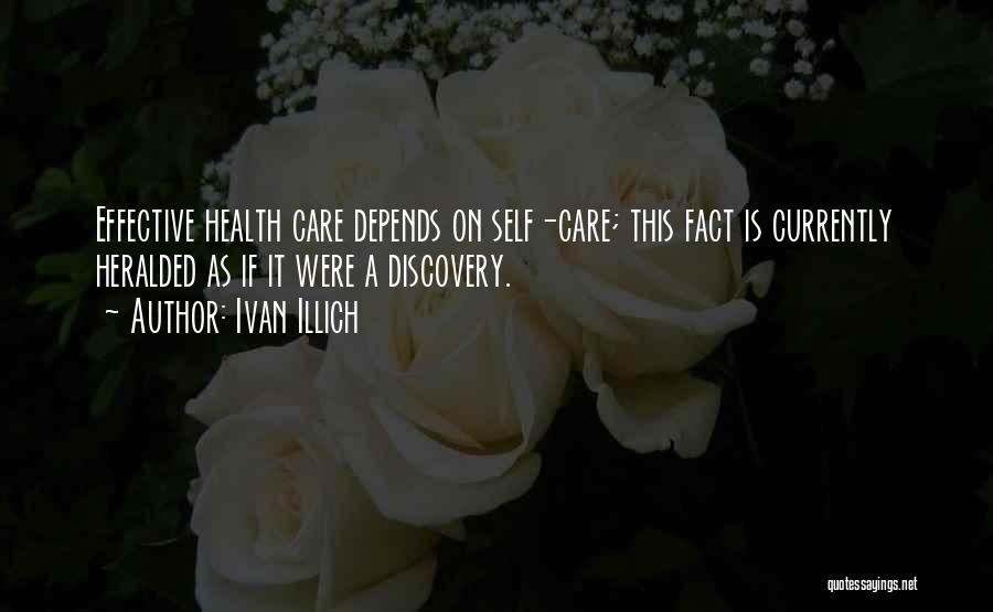 Ivan Illich Quotes: Effective Health Care Depends On Self-care; This Fact Is Currently Heralded As If It Were A Discovery.