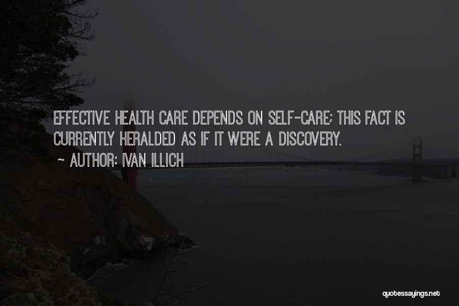 Ivan Illich Quotes: Effective Health Care Depends On Self-care; This Fact Is Currently Heralded As If It Were A Discovery.