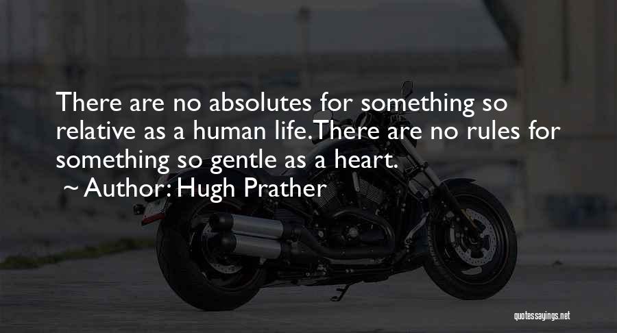 Hugh Prather Quotes: There Are No Absolutes For Something So Relative As A Human Life.there Are No Rules For Something So Gentle As