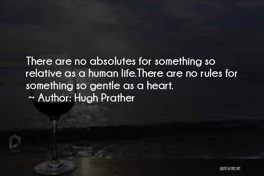 Hugh Prather Quotes: There Are No Absolutes For Something So Relative As A Human Life.there Are No Rules For Something So Gentle As