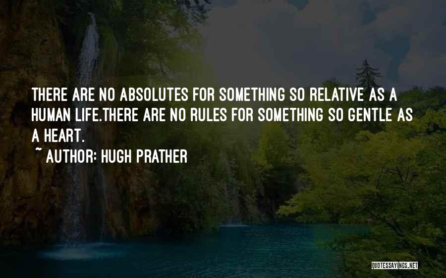 Hugh Prather Quotes: There Are No Absolutes For Something So Relative As A Human Life.there Are No Rules For Something So Gentle As