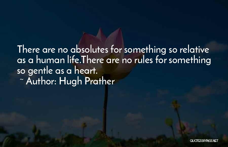 Hugh Prather Quotes: There Are No Absolutes For Something So Relative As A Human Life.there Are No Rules For Something So Gentle As