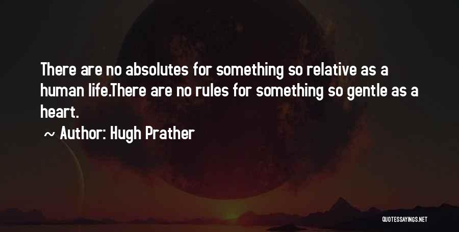 Hugh Prather Quotes: There Are No Absolutes For Something So Relative As A Human Life.there Are No Rules For Something So Gentle As