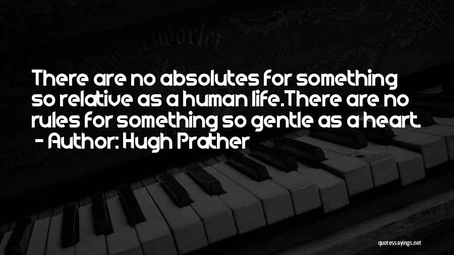 Hugh Prather Quotes: There Are No Absolutes For Something So Relative As A Human Life.there Are No Rules For Something So Gentle As