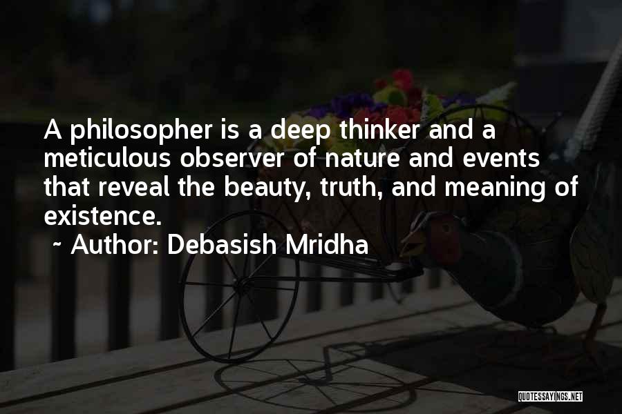 Debasish Mridha Quotes: A Philosopher Is A Deep Thinker And A Meticulous Observer Of Nature And Events That Reveal The Beauty, Truth, And