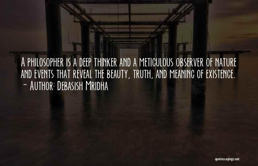 Debasish Mridha Quotes: A Philosopher Is A Deep Thinker And A Meticulous Observer Of Nature And Events That Reveal The Beauty, Truth, And