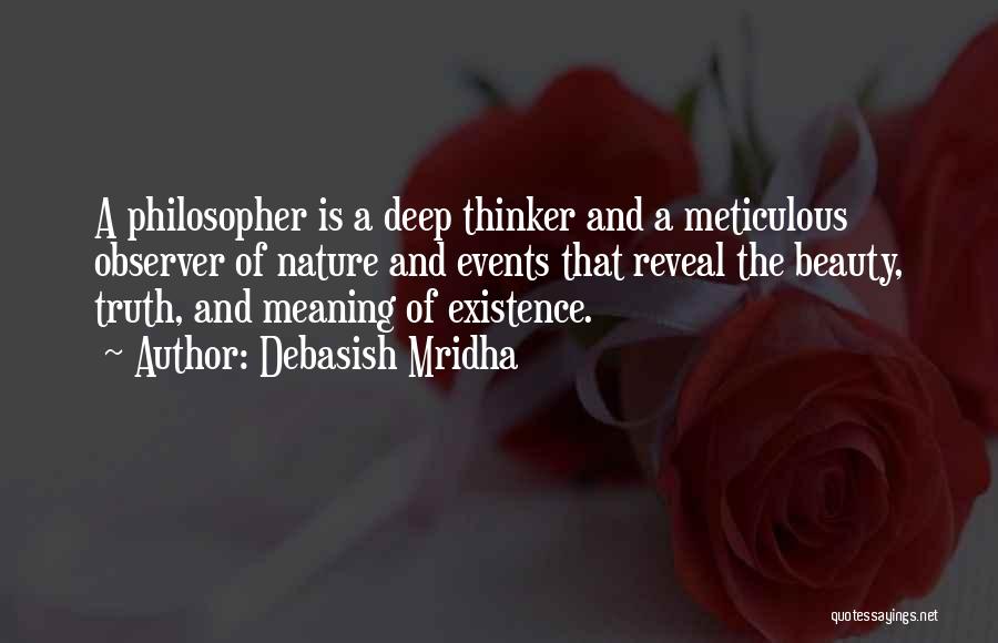 Debasish Mridha Quotes: A Philosopher Is A Deep Thinker And A Meticulous Observer Of Nature And Events That Reveal The Beauty, Truth, And