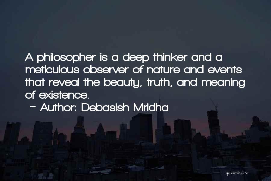 Debasish Mridha Quotes: A Philosopher Is A Deep Thinker And A Meticulous Observer Of Nature And Events That Reveal The Beauty, Truth, And