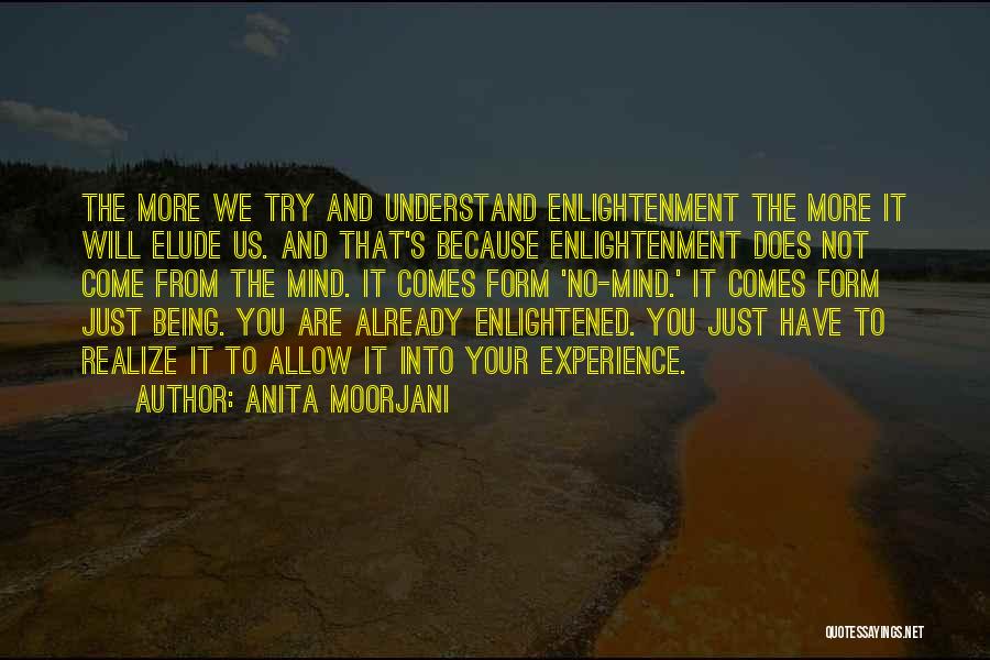 Anita Moorjani Quotes: The More We Try And Understand Enlightenment The More It Will Elude Us. And That's Because Enlightenment Does Not Come